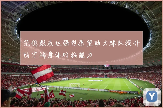 范德彪表达强烈愿望助力球队提升防守端身体对抗能力