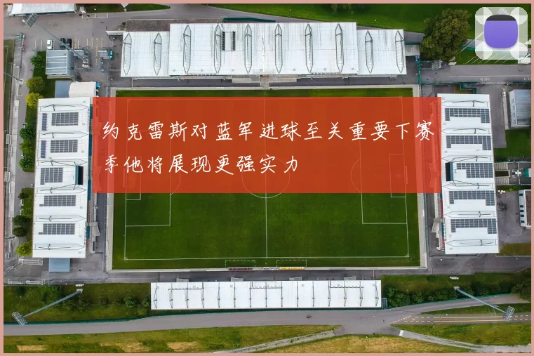 约克雷斯对蓝军进球至关重要下赛季他将展现更强实力