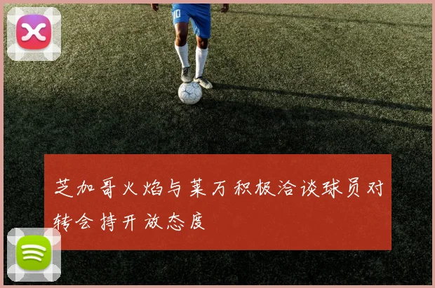 芝加哥火焰与莱万积极洽谈球员对转会持开放态度