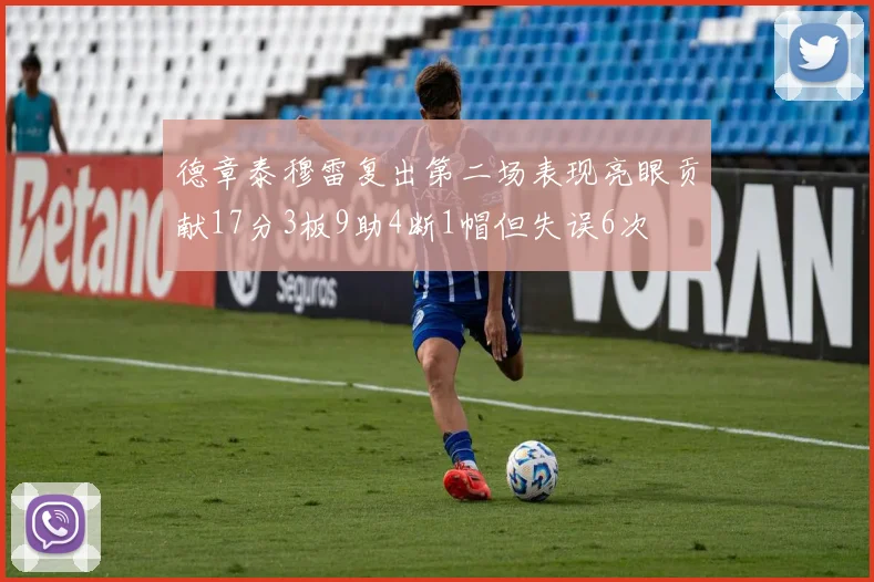 德章泰穆雷复出第二场表现亮眼贡献17分3板9助4断1帽但失误6次