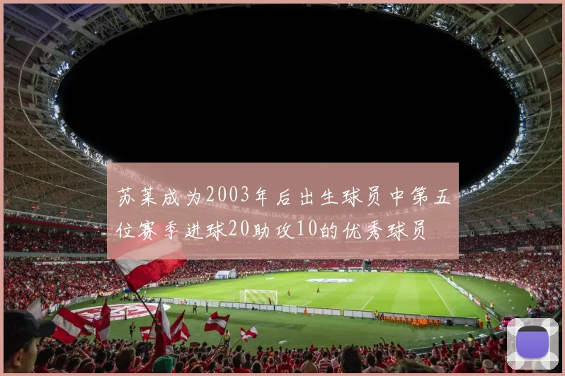 苏莱成为2003年后出生球员中第五位赛季进球20助攻10的优秀球员